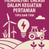 Menghemat Energi dalam Kegiatan Pertanian: Tips dan Trik