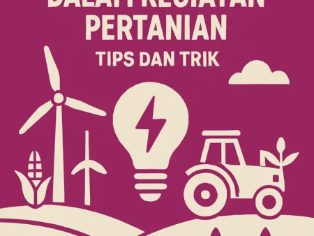 Menghemat Energi dalam Kegiatan Pertanian: Tips dan Trik